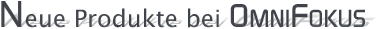 Neue Produkte bei OMNIFOKUS
